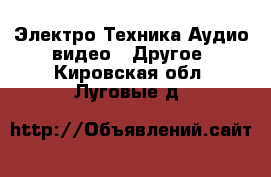 Электро-Техника Аудио-видео - Другое. Кировская обл.,Луговые д.